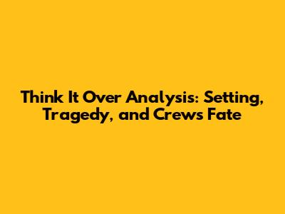 "Think It Over" Analysis: Setting, Tragedy, and Crew's Fate