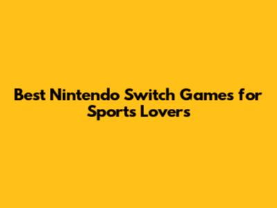 **Best Nintendo Switch Games for Sports Lovers**