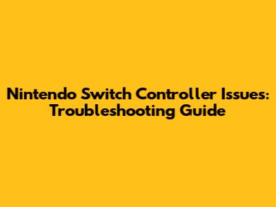 **Nintendo Switch Controller Issues: Troubleshooting Guide**