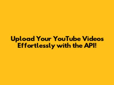 **Upload Your YouTube Videos Effortlessly with the API!**