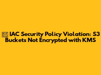 🔒 **IAC Security Policy Violation: S3 Buckets Not Encrypted with KMS**