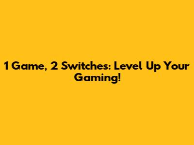 1 Game, 2 Switches: Level Up Your Gaming!