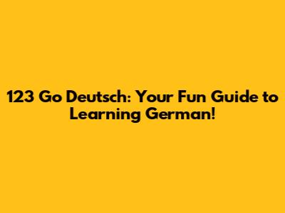 123 Go Deutsch: Your Fun Guide to Learning German!