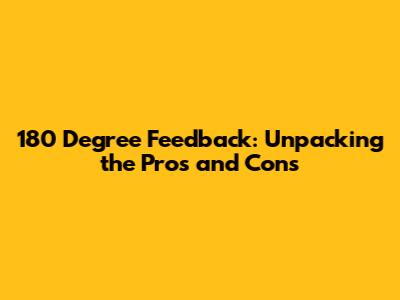 180 Degree Feedback: Unpacking the Pros and Cons