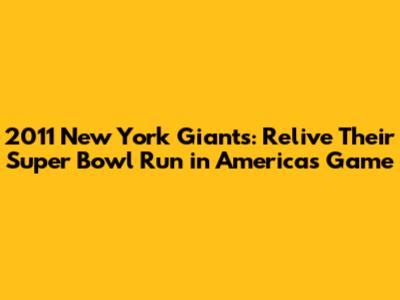 2011 New York Giants: Relive Their Super Bowl Run in America's Game