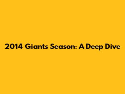 2014 Giants Season: A Deep Dive