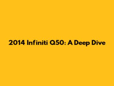 2014 Infiniti Q50: A Deep Dive