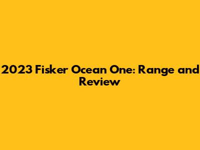 2023 Fisker Ocean One: Range and Review