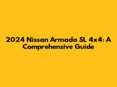 2024 Nissan Armada SL 4x4: A Comprehensive Guide
