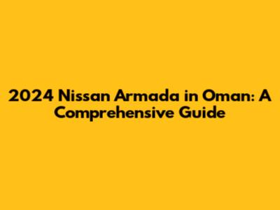 2024 Nissan Armada in Oman: A Comprehensive Guide