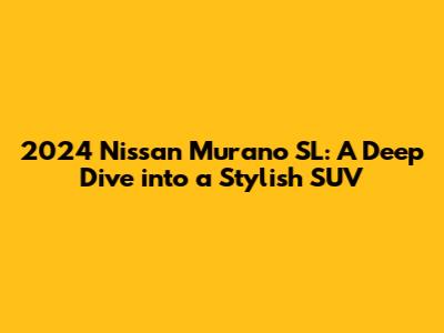 2024 Nissan Murano SL: A Deep Dive into a Stylish SUV