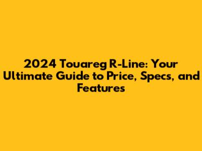 2024 Touareg R-Line: Your Ultimate Guide to Price, Specs, and Features