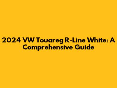 2024 VW Touareg R-Line White: A Comprehensive Guide