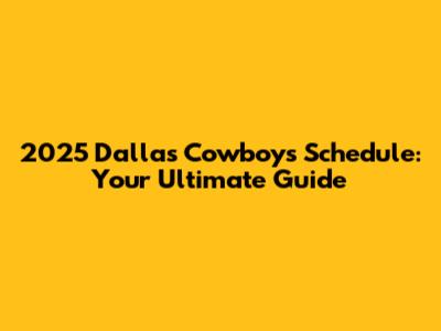 2025 Dallas Cowboys Schedule: Your Ultimate Guide