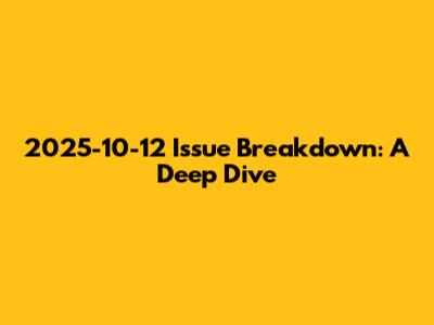 2025-10-12 Issue Breakdown: A Deep Dive