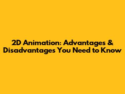 2D Animation: Advantages & Disadvantages You Need to Know