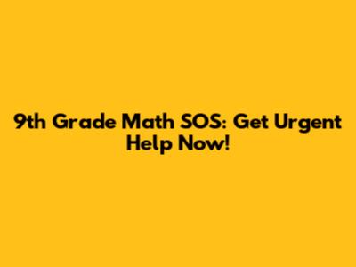 9th Grade Math SOS: Get Urgent Help Now!