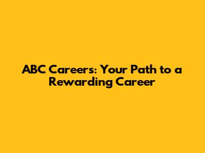 ABC Careers: Your Path to a Rewarding Career