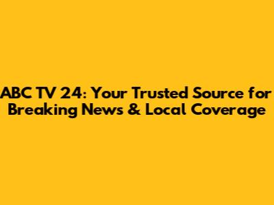 ABC TV 24: Your Trusted Source for Breaking News & Local Coverage