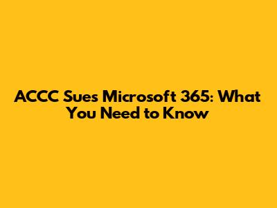 ACCC Sues Microsoft 365: What You Need to Know