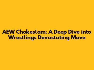 AEW Chokeslam: A Deep Dive into Wrestling's Devastating Move