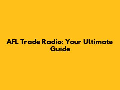 AFL Trade Radio: Your Ultimate Guide