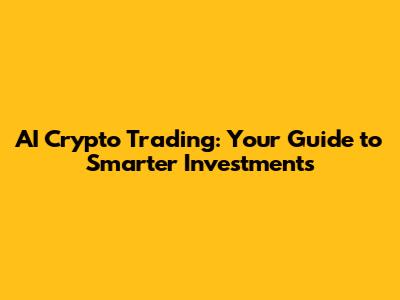 AI Crypto Trading: Your Guide to Smarter Investments