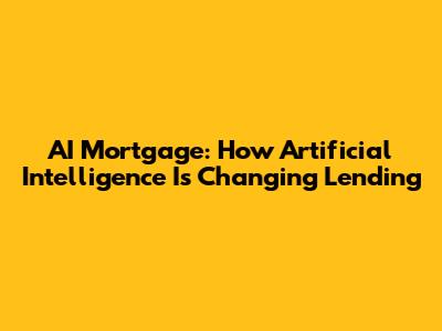 AI Mortgage: How Artificial Intelligence Is Changing Lending