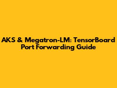 AKS & Megatron-LM: TensorBoard Port Forwarding Guide