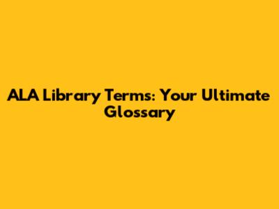 ALA Library Terms: Your Ultimate Glossary