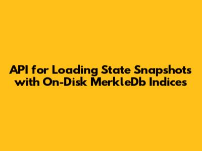 API for Loading State Snapshots with On-Disk MerkleDb Indices