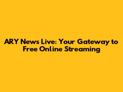 ARY News Live: Your Gateway to Free Online Streaming