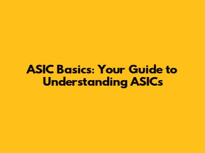 ASIC Basics: Your Guide to Understanding ASICs