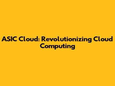 ASIC Cloud: Revolutionizing Cloud Computing