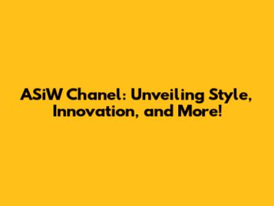 ASiW Chanel: Unveiling Style, Innovation, and More!