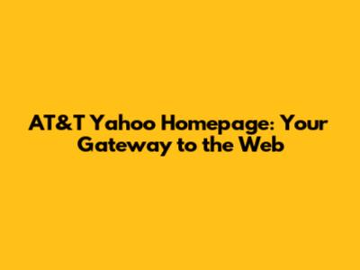 AT&T Yahoo Homepage: Your Gateway to the Web