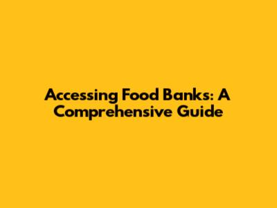 Accessing Food Banks: A Comprehensive Guide