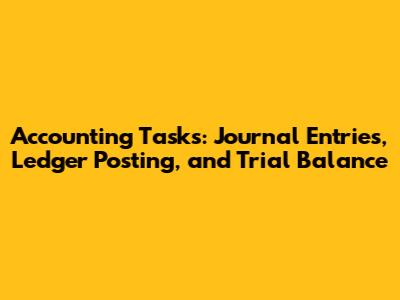 Accounting Tasks: Journal Entries, Ledger Posting, and Trial Balance