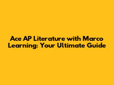 Ace AP Literature with Marco Learning: Your Ultimate Guide