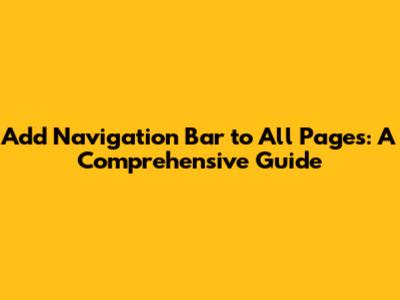 Add Navigation Bar to All Pages: A Comprehensive Guide