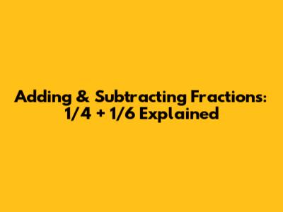 Adding & Subtracting Fractions: 1/4 + 1/6 Explained