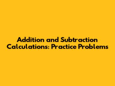 Addition and Subtraction Calculations: Practice Problems