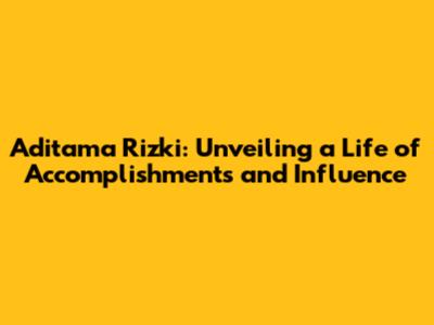 Aditama Rizki: Unveiling a Life of Accomplishments and Influence