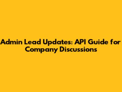 Admin Lead Updates: API Guide for Company Discussions