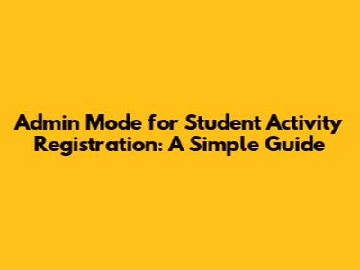 Admin Mode for Student Activity Registration: A Simple Guide