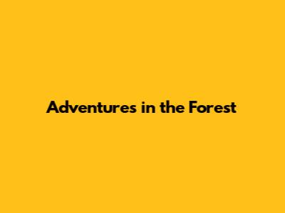 Adventures in the Forest