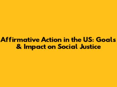 Affirmative Action in the US: Goals & Impact on Social Justice