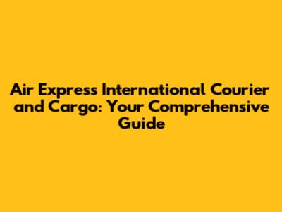 Air Express International Courier and Cargo: Your Comprehensive Guide