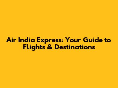 Air India Express: Your Guide to Flights & Destinations