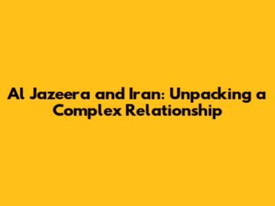 Al Jazeera and Iran: Unpacking a Complex Relationship